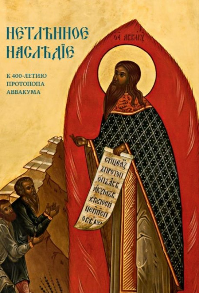 Нетленное наследие. К 400-летию Протопопа Аввакума